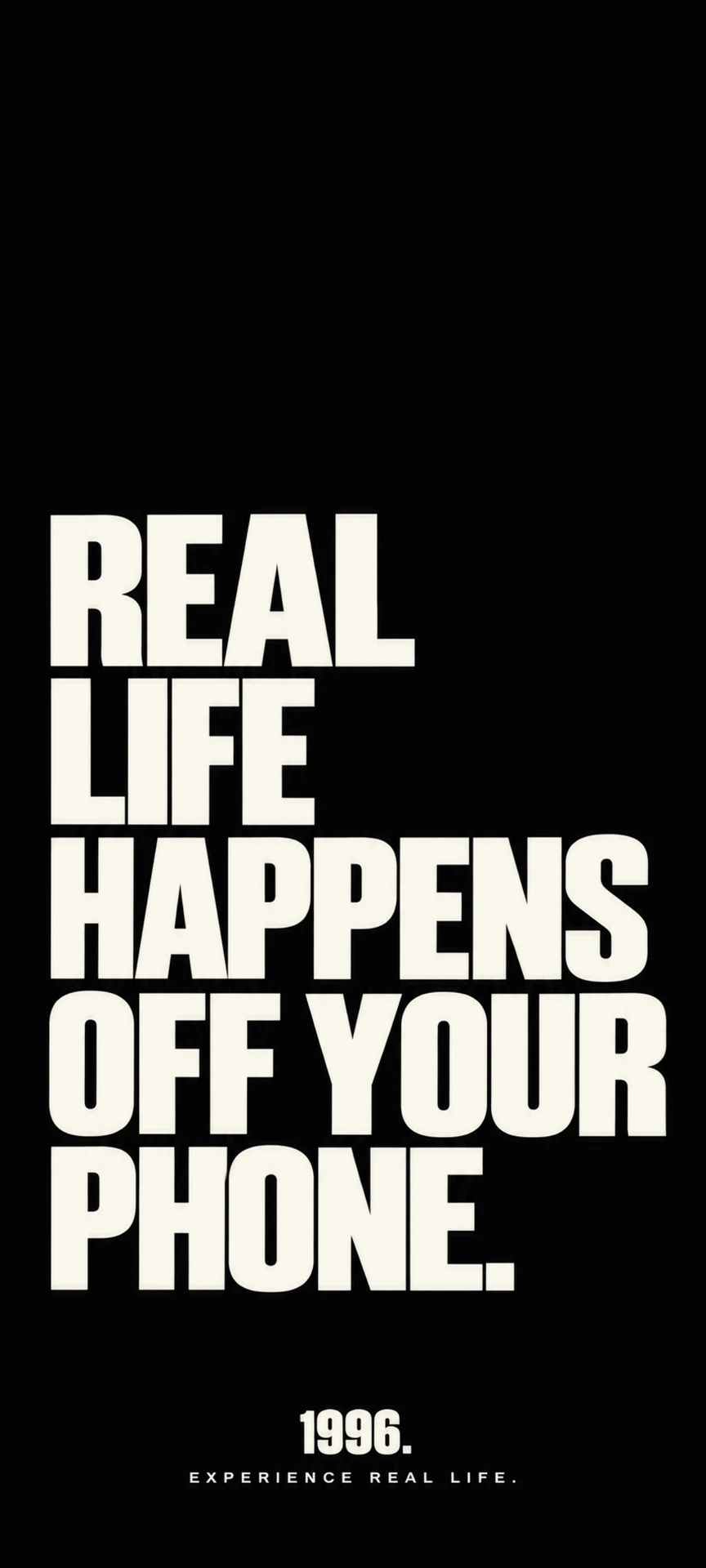 1996. Wallpaper REAL LIFE HAPPENS OFF YOUR PHONE. – DARK Version